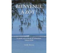 BIENVENUE À ZOT !: Le guide vrai et décalé de la Réunion. Edition 2026
