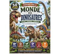 Bienvenue dans le Monde des Dinosaures: 50 fiches illustrées pour explorer, comprendre et s'émerveiller devant les géants du passé (The Ultimate Natural History Encyclopedia)