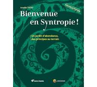 Bienvenue en syntropie: Un jardin d’abondance, des principes au terrain - Nouvelle édition