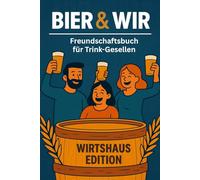 Bier & Wir - Freundschaftsbuch für Trink-Gesellen: Das ideale Geschenk für Männer, Bierliebhaber und echte Kumpels - das ultimative Bier Freundebuch für Männer