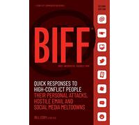 BIFF: Quick Responses to High-Conflict People, Their Personal Attacks, Hostile Email and Social Media Meltdowns