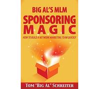 Big Al's MLM Sponsoring Magic: How to Build a Network Marketing Team Quickly