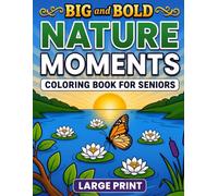 Big and Bold NATURE MOMENTS Coloring Book for Seniors Large Print: 40 Easy and Calming Illustrations with Birds, Flowers, Animals, and Peaceful ... & B Large Print Coloring Books for Seniors)