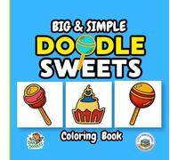 Big and Simple Doodle Sweets Coloring Book: For Toddlers, Preschool, and Kindergarten: 60+ Easy, Bold, and Fun Sweet Treats Coloring Pages for Kids Ages 1-5