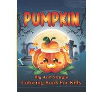 Big And Simple Pumpkin Coloring Book For Kids: Cute, Easy, Large And Giant Halloween Scary Pumpkin Themed Coloring Pages Filled With Pumpkins..(Coloring Book For Kids For Ages 1-4)