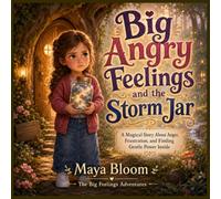 Big Angry Feelings and the Storm Jar: A Magical Story About Anger, Frustration, and Finding Gentle Power Inside (The Big Feelings Adventures)