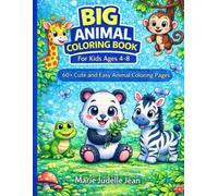 Big Animal Coloring Book for Kids Ages 4-8 60+ Cute and Easy Animal Coloring Pages: Fun, Simple, and Relaxing Coloring Pages to Inspire Creativity and Confidence