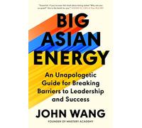 Big Asian Energy: An Unapologetic Guide for Breaking Barriers to Leadership and Success