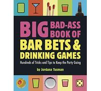 Big Bad-Ass Book of Bar Bets and Drinking Games: Hundreds of Tricks and Tips to Keep the Party Going