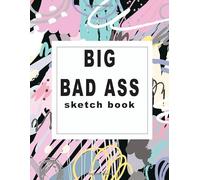 Big Bad Ass Sketch Book: Extra Large Sketchbook with 590 White Pages for Drawing, Writing, Painting, Sketching or Doodling.