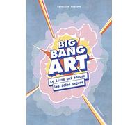 Big bang art: Le livre qui secoue les idées reçues
