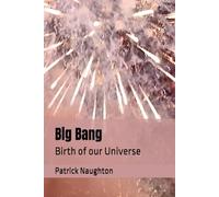 Big Bang: Birth of our Universe
