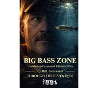 Big Bass Zone (Updated and Expanded Edition 2026): Bill Siemantel "THROUGH THE FISH'S EYES"