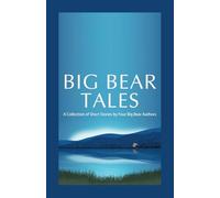 Big Bear Tales: A Collection of Short Stories by Four Big Bear Authors