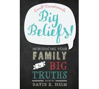 Big Beliefs! Small Devotionals Introducing Your Family to Big Truths