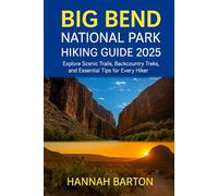 Big Bend National Park Hiking Guide 2025: Explore Scenic Trails, Backcountry Treks, and Essential Tips for Every Hiker: 33 (Epic Journeys: The Ultimate Travel Guide to Unforgettable Destinations.)