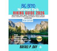 BIG BEND NATIONAL PARK HIKING GUIDE 2026: Necessary Trail Maps, Essential Safety Tips & Local Secrets for Your Ultimate Texas Desert Adventure