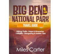 Big Bend National Park - The Complete Travel Guide: Your all-in-one guide to hiking trails, maps & itineraries, wildlife, stargazing, and insider tips - updated and expanded for every traveler.