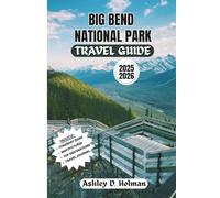 Big Bend National Park Travel Guide 2025/2026: Explore the Heart of West Texas: Hiking Trails, Scenic Drives, Wildlife Encounters, and Camping Adventures for Every Explorer