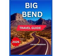 BIG BEND NATIONAL PARK TRAVEL GUIDE 2026: Nearby Towns, Top Attractions & Landmarks, Accommodation Guide, Itineraries, Outdoor Adventures & Nature, ... & Community Events. (Enjoyable Vacation)