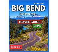 Big Bend National Park Travel Guide 2026: Top Sights, Grapevine Hills,Boquillas Canyon, Unique Hiking Experience, Festivals & Seasonal Highlights, ... Chisos Basin (TRAVEL DESTINATION EXPLORER)