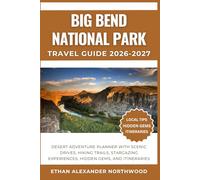 BIG BEND NATIONAL PARK TRAVEL GUIDE: Desert Adventure Planner with Scenic Drives, Hiking Trails, Stargazing Experiences, Hidden Gems and Itineraries (Elite Travel Guides Collection)