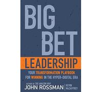 Big Bet Leadership: Your Transformation Playbook for Winning in the Hyper-Digital Era