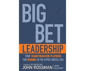 Big Bet Leadership: Your Transformation Playbook for Winning in the Hyper-Digital Era
