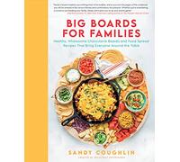 Big Boards for Families: Healthy, Wholesome Charcuterie Boards and Food Spread Recipes that Bring Everyone Around the Table