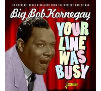 Big Bob Kornegay - Your Line Was Busy - 28 Rockers, Blues & Ballads from the Mystery Man of R&B