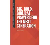 Big Bold Biblical Prayers for the Next Generation (Family Discipleship)