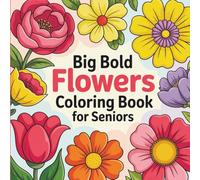 Big Bold Flowers Coloring Book for Seniors: Easy Large Print Floral Designs for Relaxation, Stress Relief, and Mindful Joy | Simple Flower Patterns ... Low Vision (Golden Bloom Coloring Collection)