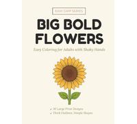 Big Bold Flowers: Easy Coloring Book for Adults with Shaky Hands, Parkinson's, Arthritis & Tremors | 30 Large Print Flower Designs with Thick Outlines, Simple Shapes & No Tiny Details (Easy Grip)