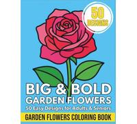 BIG & BOLD GARDEN FLOWERS: 50 Easy Designs for Adults & Seniors - Easy Coloring Book with Thick Black Lines Flowers - Large Print Low Vision Senior