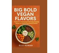 BIG BOLD VEGAN FLAVORS: Master the Techniques & 150 Recipes for Vibrant Plant-Based Cooking
