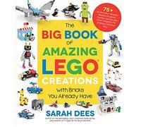 Big Book Amazing Lego Creations, 9781645673507: 75+ Brand-New Vehicles, Robots, Dragons, Castles, Games and Other Projects for Endless Creative Play