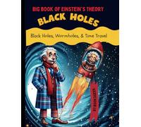 Big Book of Black Holes Wormholes and Time Travel for Kids: kids Book About Astronomy and Space Explain Albert Einstein Ideas for KIDS Theory of ... Wormholes Shortcuts and Time Travel for Kids