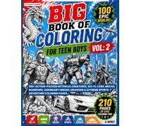 Big Book Of Coloring For Teen Boys Volume 2: 100+ Action-Packed Mythical Creatures, Sci-Fi, Cars, Mechs, Warriors, Legendary Heroes, Dragons & Extreme Sports Adventure Coloring Pages.