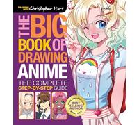 Big Book of Drawing Anime, The : The Complete Step-by-Step Guide - How to Draw Anime and Manga Characters for Kids, Teens, and Adults