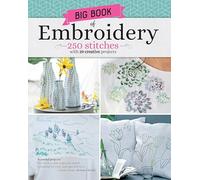 Big Book of Embroidery: 250 Stitches with 29 Creative Projects (Landauer) Designs from Simple to Advanced, Stitch Encyclopedia for Loop, Straight, Cross, Woven, Couching Stitches, Techniques, & More