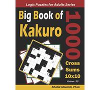 Big Book of Kakuro: 1000 Cross Sums Puzzles (10x10): 39 (Logic Puzzles for Adults Series)