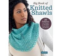 Big Book of Knitted Shawls : 35 Patterns in a Variety of Beautiful Yarns, Styles, and Stitches