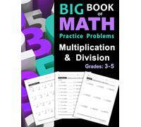 Big Book of Math Practice Problems Multiplication and Division: Worksheets Full of Practice Drills / Facts and Exercises on Multiplying and Dividing