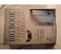 Big Book of Near Death Experiences: The Ultimate Guide to What Happens When We Die