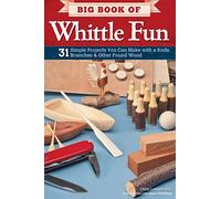 Big Book of Whittle Fun: 31 Simple Projects You Can Make with a Knife, Branches & Other Found Wood (Fox Chapel Publishing) Detailed Instructions & Photos for Practical & Whimsical Whittling Projects