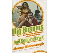 Big Bosoms And Square Jaws: The Biography Of Russ Meyer, King Of The Sex Film