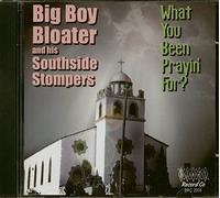 BIG BOY BLOATER - What You Been Prayin' For?