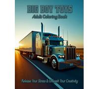 Big Boy Toys Adult Coloring Book: Release your stress and Unleash your creativity: Channel your inner trucker with these heavy duty vehicles (The Boys Will Be Boys Collection)