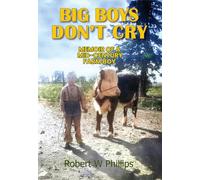 Big Boys Don't Cry: Memoir of a Mid-Century Farm Boy