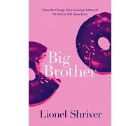 Big Brother: Brilliant family fiction from the award-winning author of We Need To Talk About Kevin